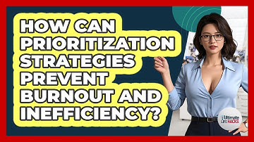 How Can Prioritization Strategies Prevent Burnout And Inefficiency? - Ultimate Life Hacks