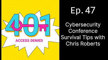 Cybersecurity Conference Survival Tips with Chris Roberts | 401 Access Denied Ep. 47