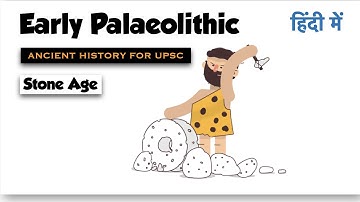 Early Palaeolithic Age | The Stone Age | Ancient History for UPSC