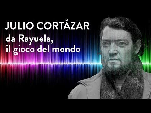 Julio Cortázar - da Rayuela, il gioco del mondo