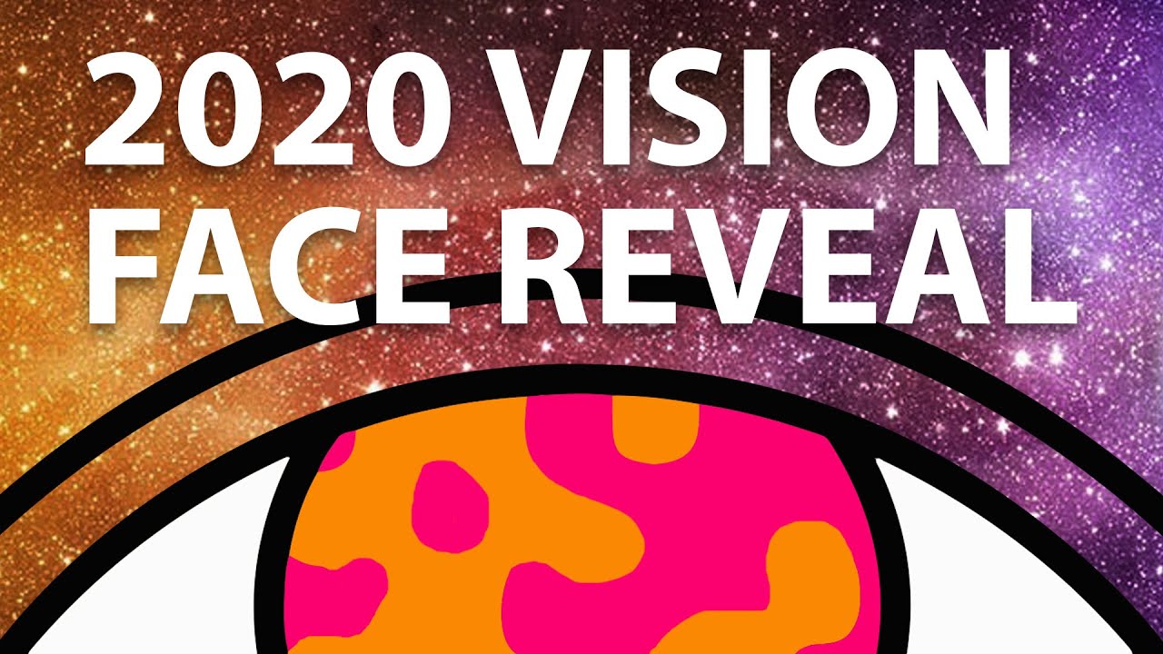 2020 VISION - FACE REVEAL - 2020 VISION - FACE REVEAL
