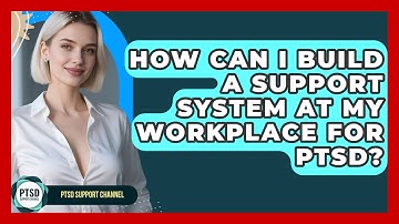 How Can I Build A Support System At My Workplace For PTSD? - PTSD Support Channel