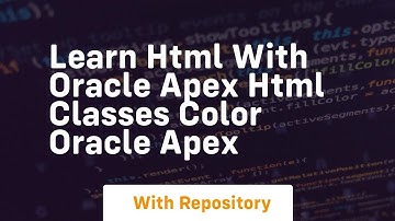 Learn html with oracle apex html classes color oracle apex