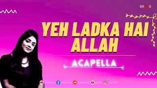 Yeh Ladka Hai Allah | Anurati Roy | Acapella Song