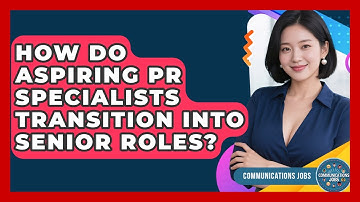 How Do Aspiring PR Specialists Transition Into Senior Roles? - Communications Jobs