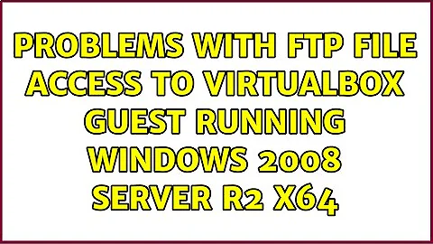 Problems with FTP file access to VirtualBox guest running Windows 2008 Server R2 x64