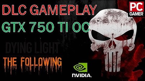Dying Light The Following/ Enhanced Edition Test File/GTX 750 Ti OC