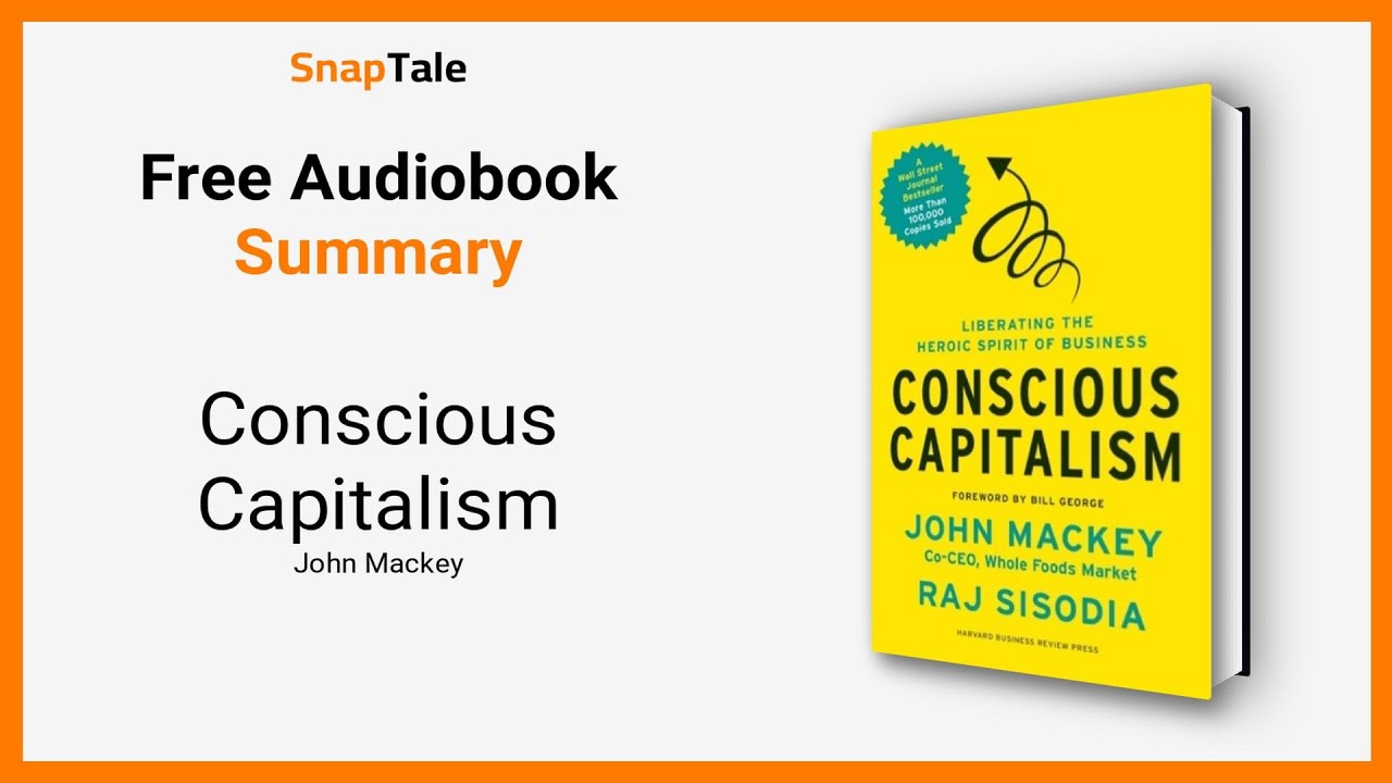 Conscious Capitalism by John Mackey: 6 Minute Summary