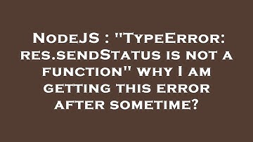 NodeJS : "TypeError: res.sendStatus is not a function" why I am getting this error after sometime?
