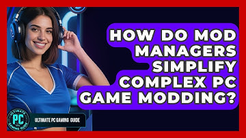 How Do Mod Managers Simplify Complex PC Game Modding? - Ultimate PC Gaming Guide