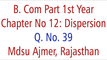 Statistics Q. No. 39. Ch 12 Dispersion MDSU Ajmer B. Com Part 1st Year