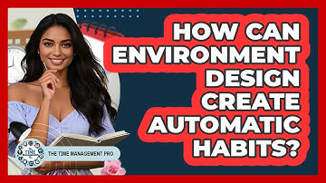 How Can Environment Design Create Automatic Habits? - The Time Management Pro