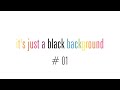 it&#39;s just a black background # 01 never watch this video