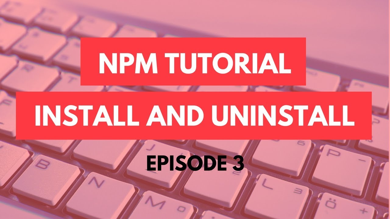 Npm Tutorial - 3 - Npm Install And Uninstall - Npm Tutorial For Beginners