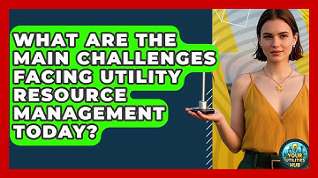 What Are the Main Challenges Facing Utility Resource Management Today? - Your Utilities Hub