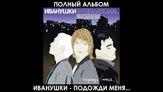 Иванушки International - Подожди Меня... [Полный Альбом / Full Album] (2000)