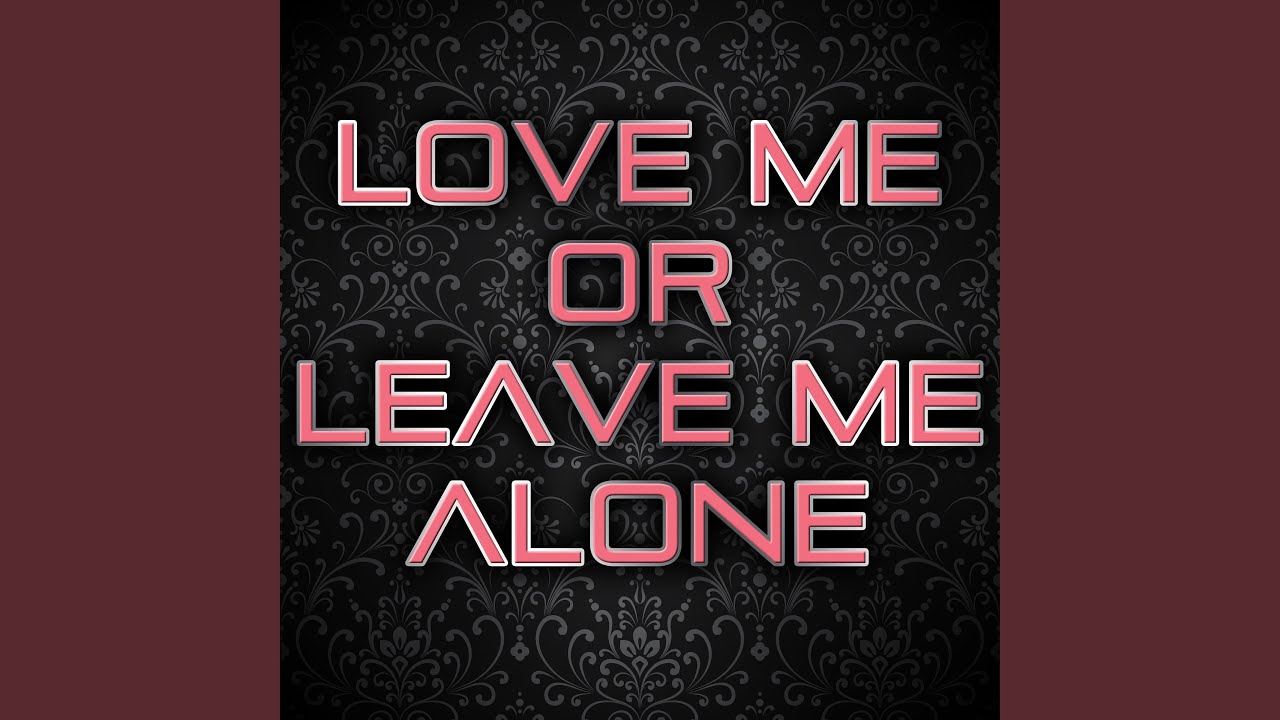 Love me or leave me кавер. Love me or leave me. Leave me Alone. Leave me Alone 69. Love leaves.