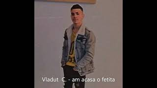 Vlăduț C. - am acasa o fetita