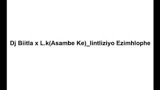 Dj Biitla x L.k(Asambe Ke)_Iintliziyo Ezimhlophe