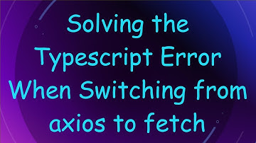 Solving the Typescript Error When Switching from axios to fetch