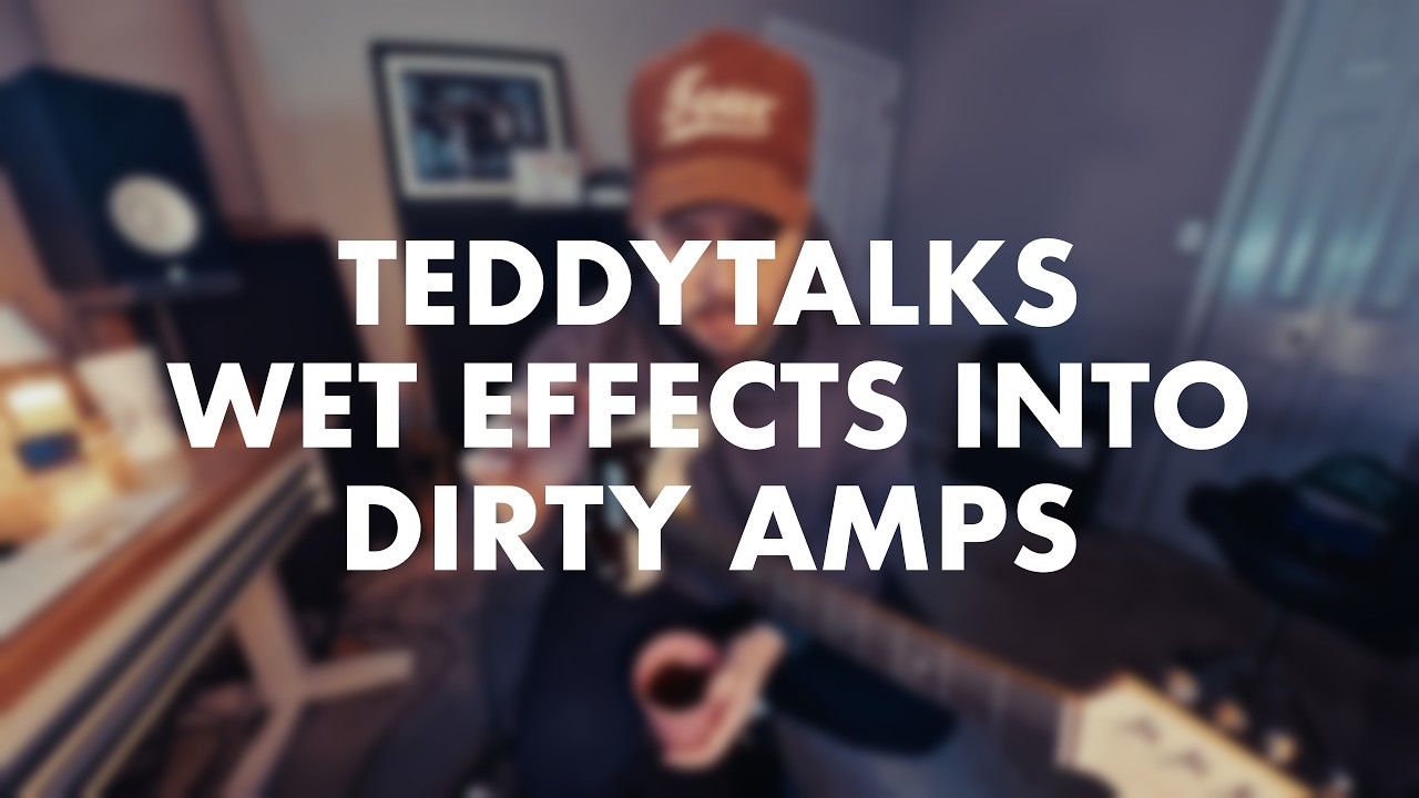 TEDDYTALKS // WET EFFECTS INTO DIRTY AMPS