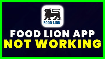 Food Lion App Not Working: How to Fix Food Lion App Not Working