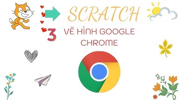 LẬP TRÌNH SCRATCH 3.0: Hướng dẫn vẽ hình google chrome