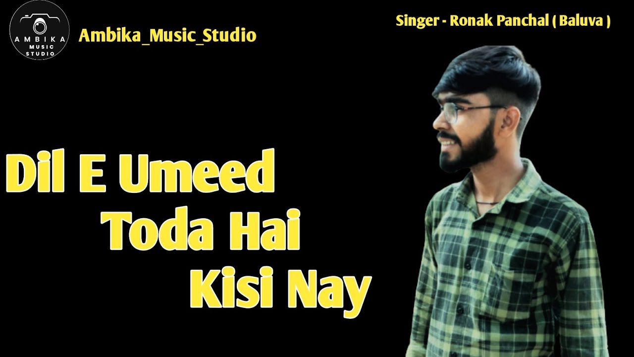 Dil E Umeed Toda Hai Kisi Nay Singer - Ronak Panchal ( Baluva) - YouTube