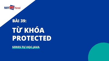 Bài 39: Từ khóa PROTECTED trong Java | Tự học Java | NIIT - ICT Hà Nội