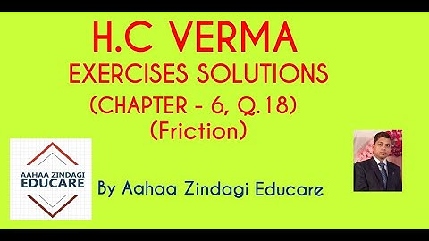 H.C VERMA EXERCISES SOLUTIONS, CHAPTER - 6, (FRICTION) QUESTION NUMBER - 18
