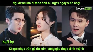 Người yêu bỏ đi theo tình cũ ngay ngày sinh nhật, cô gái chạy trốn gã dê xồm bỗng gặp được định mệnh