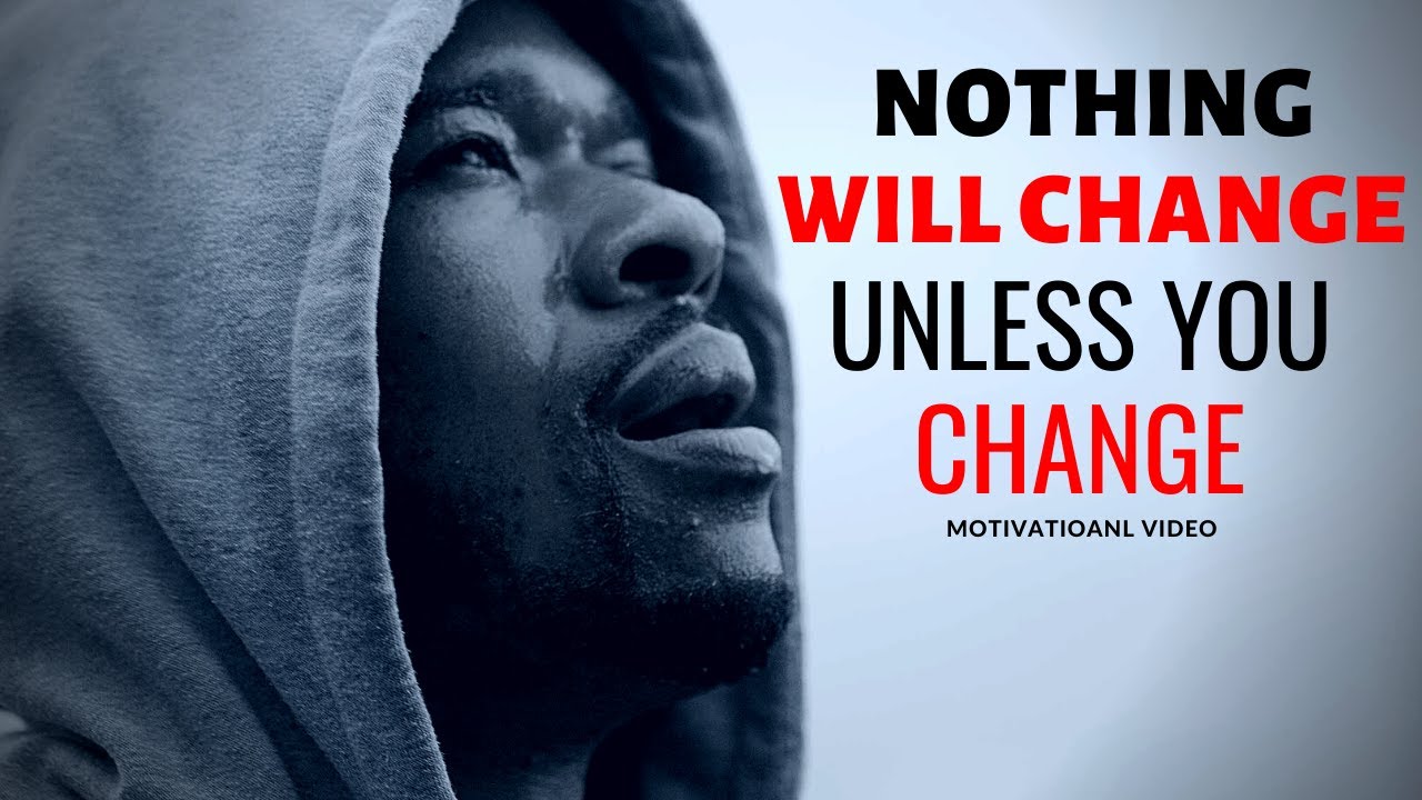 Nothing Will Change Unless You Change-Best Motivational Video