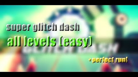 super glitch dash-all levels(easy)/perfect run