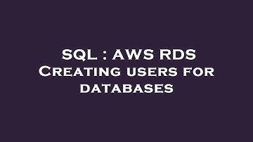 SQL : AWS RDS Creating users for databases