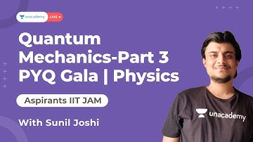 Aspirants IIT JAM | Quantum Mechanics -Part 3 | PYQ Gala | Physics | Sunil Joshi| UnacademyLive