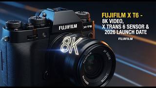 Fujifilm X-T6 Leaks: 8K Video, X-Trans 6 Sensor &amp; 2026 Launch Date Confirmed!