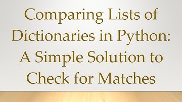 Comparing Lists of Dictionaries in Python: A Simple Solution to Check for Matches