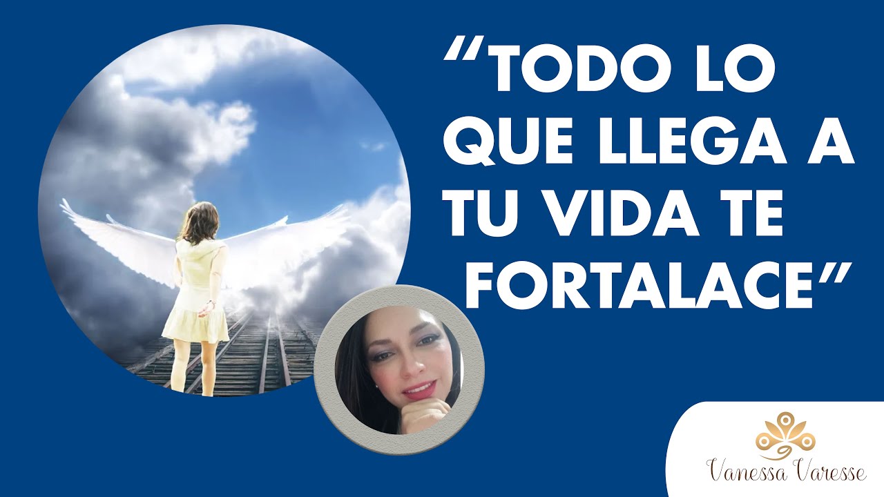Mensaje de los Angeles- "Todo lo que llega a tu vida te Fortalece ...