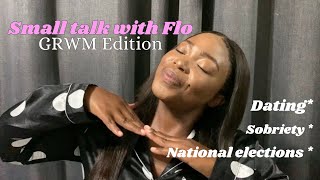 EP 1: SMALL TALK WITH FLO (GRWM Edition)|| ELECTIONS, SOBRIETY & DATING