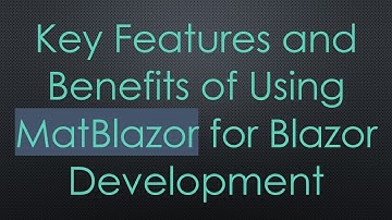Key Features and Benefits of Using MatBlazor for Blazor Development