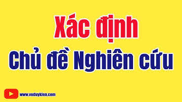 Xác định chủ đề nghiên cứu | TS.BS.Vũ Duy Kiên
