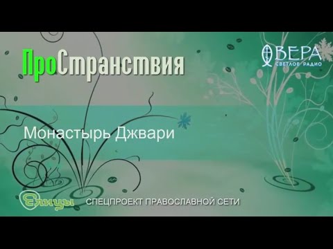 Монастырь Джвари — ПроСтранствия — Радио Вера — Елицы