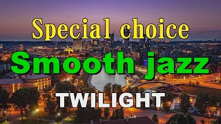 Special choice Smooth jazz   TWILIGHT   作業用BGM