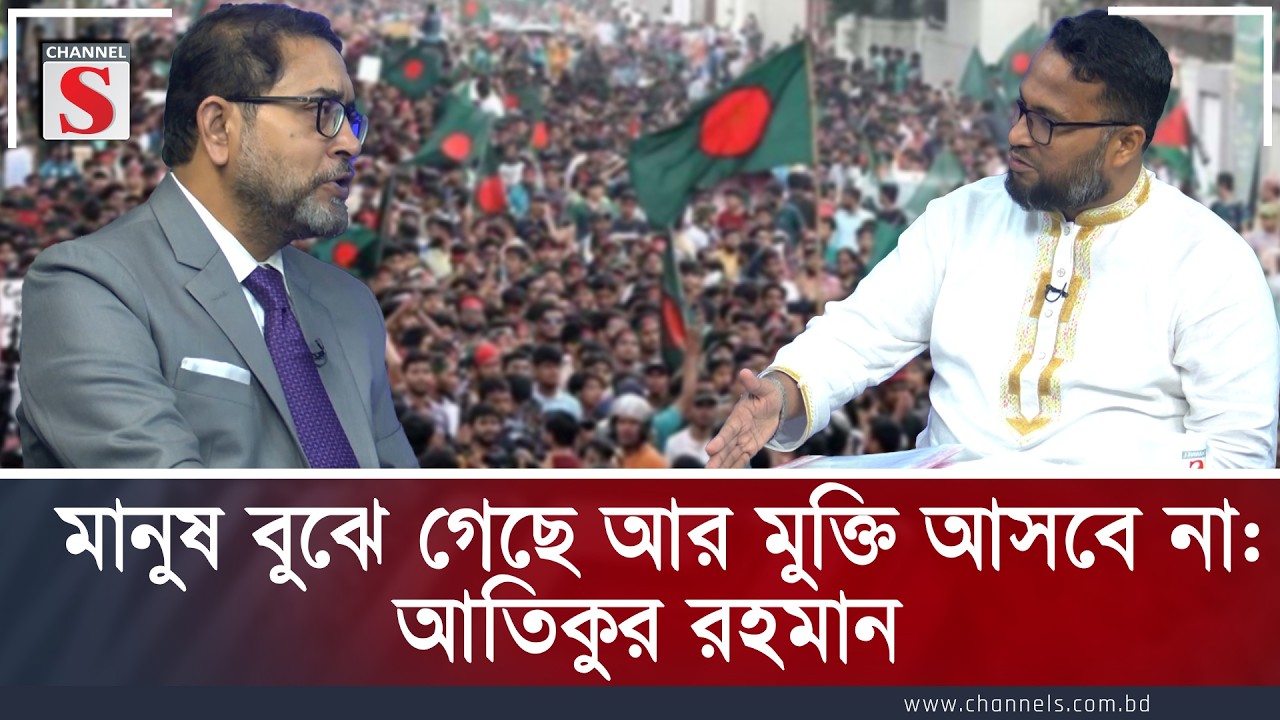 মানুষ বুঝে গেছে আর মুক্তি আসবে না: আতিকুর রহমান | Channel S