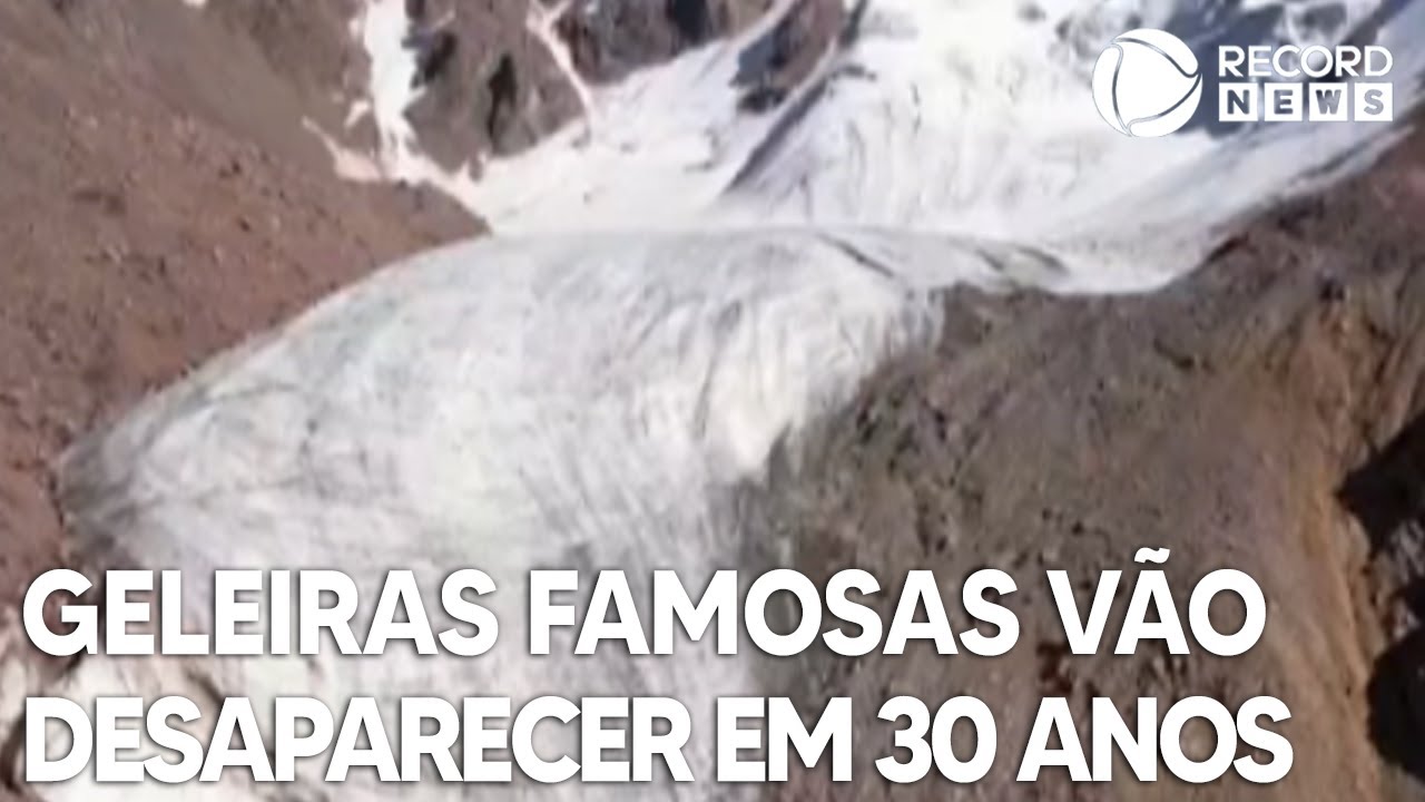 Geleiras famosas vão desaparecer em 30 anos