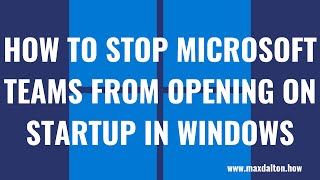 how to stop microsoft teams from opening on startup in windows