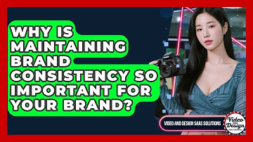 Why Is Maintaining Brand Consistency So Important For Your Brand? - Video And Design Saas Solutions