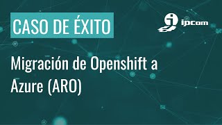 Migración de Openshift a Azure (ARO) #IPComMx #ServiciosTI #Migración #Nube #SURA