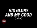 HIS GLORY AND MY GOOD lyrics | CityAlight