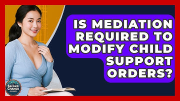 Is Mediation Required To Modify Child Support Orders? - Second Chance Journey